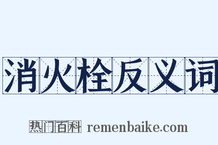 消火栓反义词是什么意思的图片